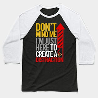 Don't Mind Me I'm Just Here To Create A Distraction Baseball T-Shirt